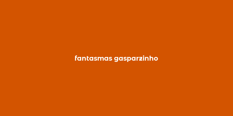 fantasmas gasparzinho