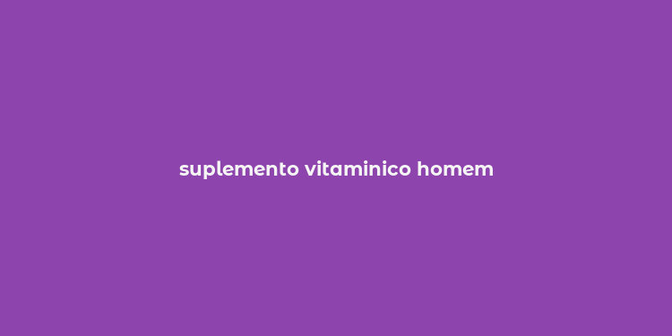 suplemento vitaminico homem