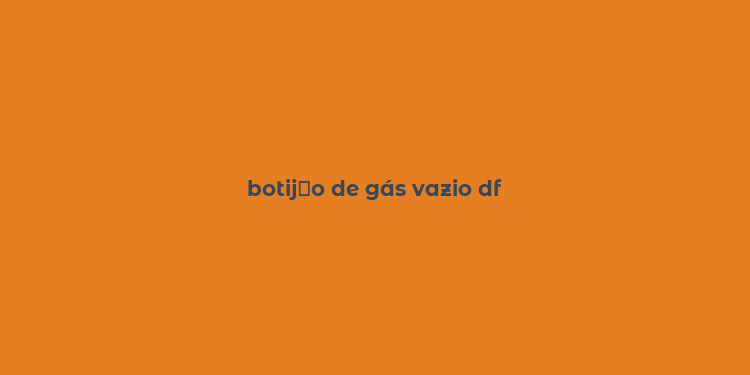 botij？o de gás vazio df