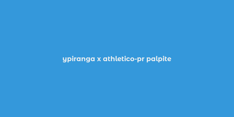 ypiranga x athletico-pr palpite