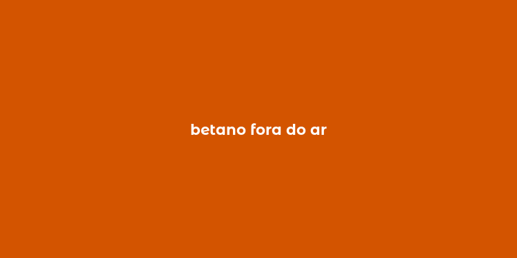 betano fora do ar