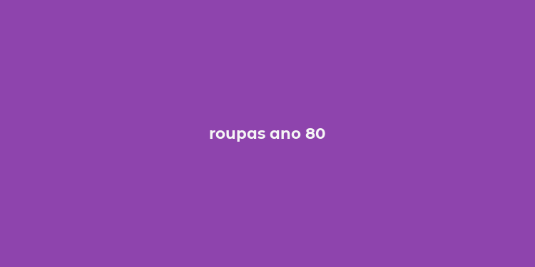 roupas ano 80