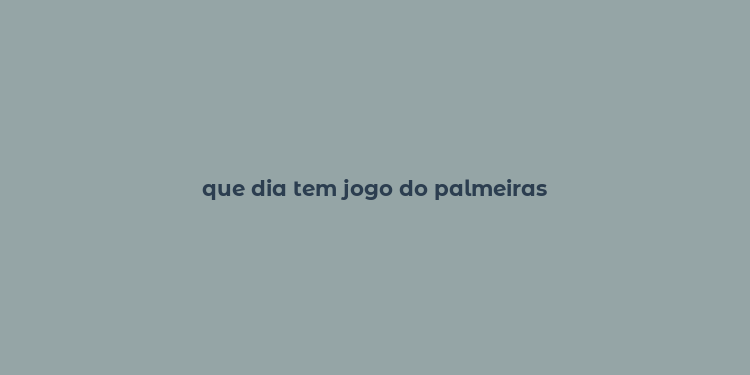 que dia tem jogo do palmeiras