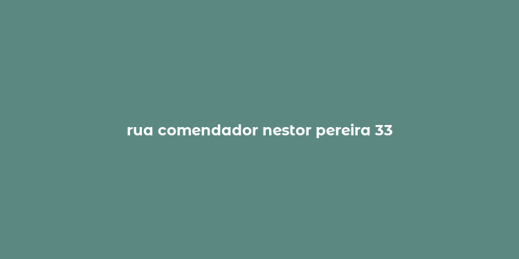 rua comendador nestor pereira 33