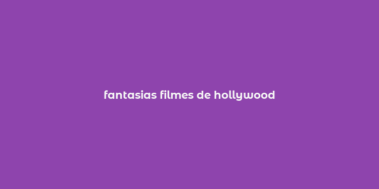 fantasias filmes de hollywood