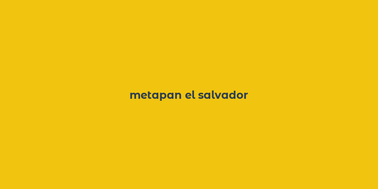 metapan el salvador