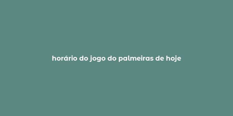 horário do jogo do palmeiras de hoje