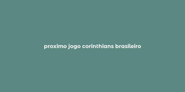 proximo jogo corinthians brasileiro