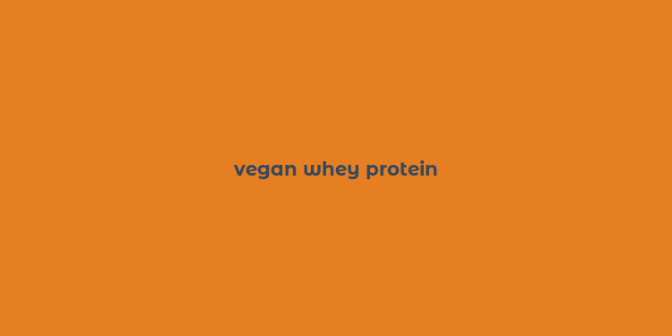 vegan whey protein