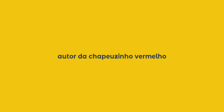 autor da chapeuzinho vermelho