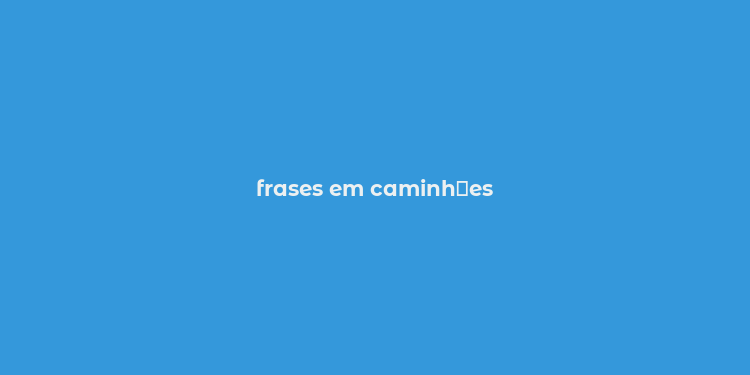 frases em caminh？es