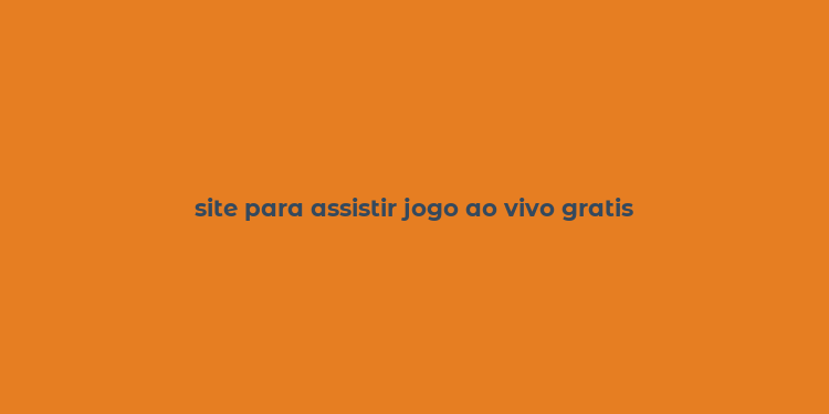 site para assistir jogo ao vivo gratis