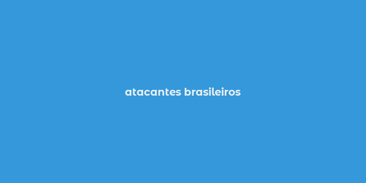 atacantes brasileiros