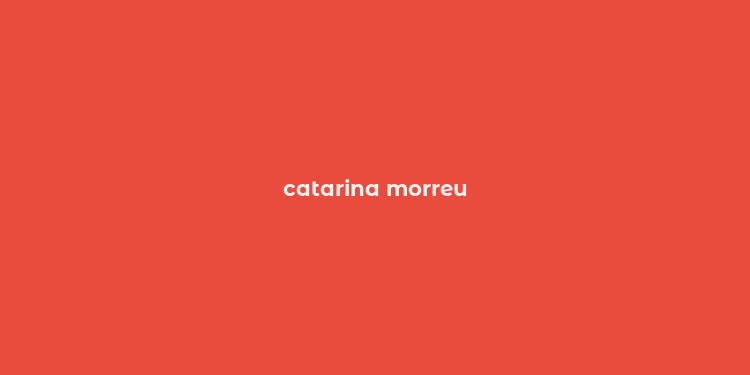 catarina morreu