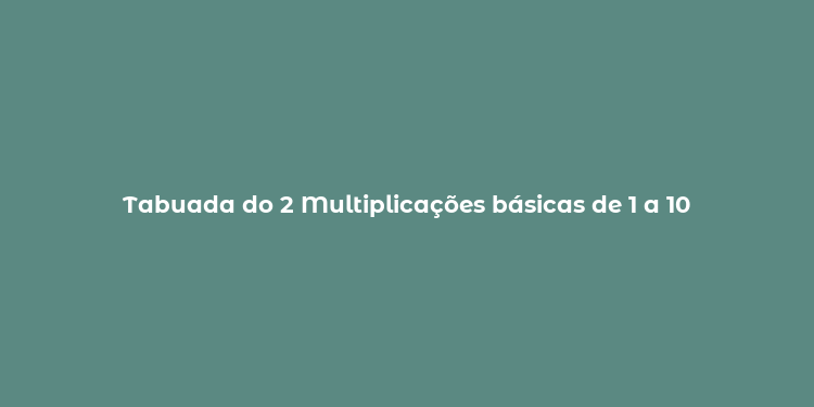 Tabuada do 2 Multiplicações básicas de 1 a 10