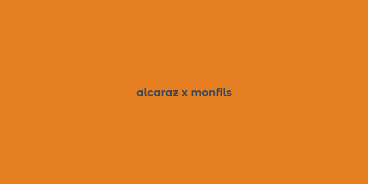 alcaraz x monfils