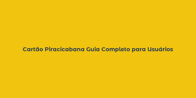 Cartão Piracicabana Guia Completo para Usuários