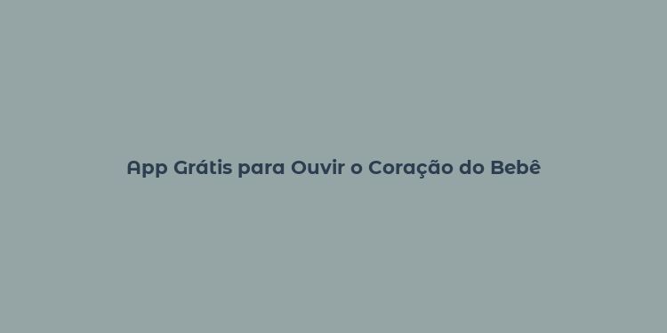 App Grátis para Ouvir o Coração do Bebê