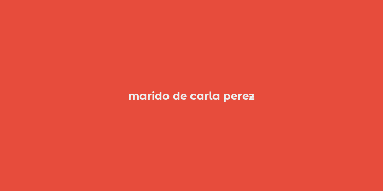 marido de carla perez