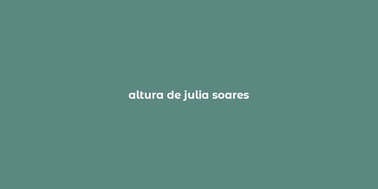 altura de julia soares