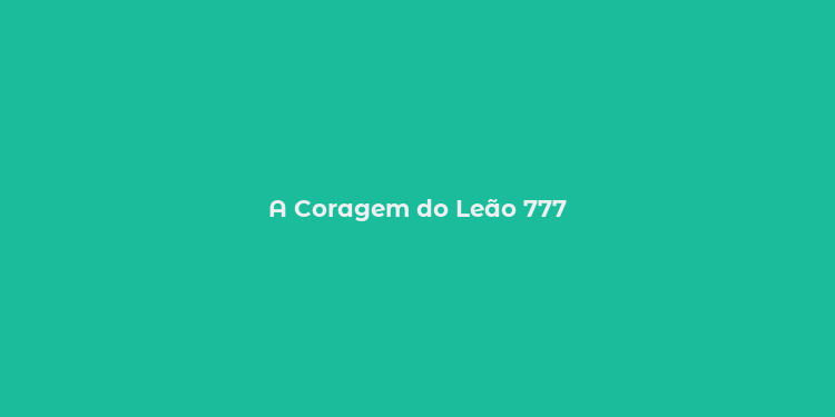 A Coragem do Leão 777