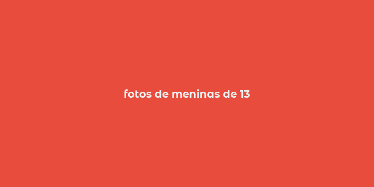 fotos de meninas de 13