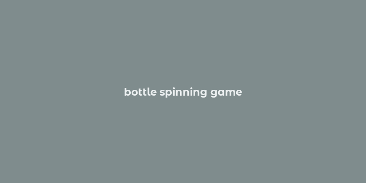 bottle spinning game