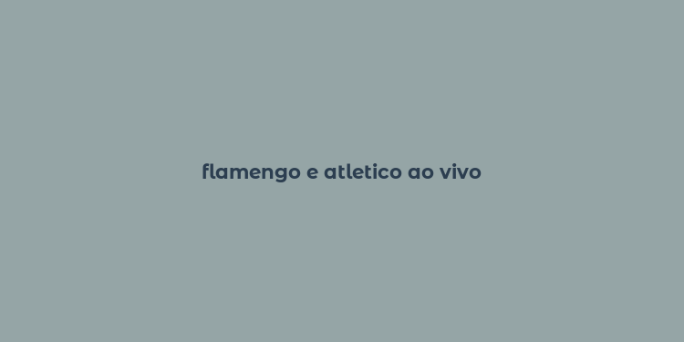 flamengo e atletico ao vivo