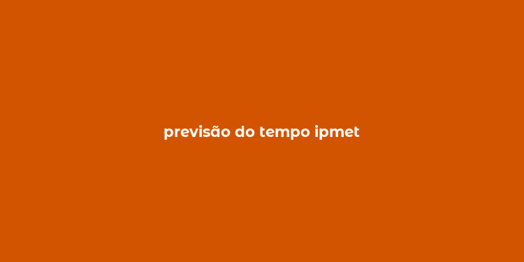 previsão do tempo ipmet