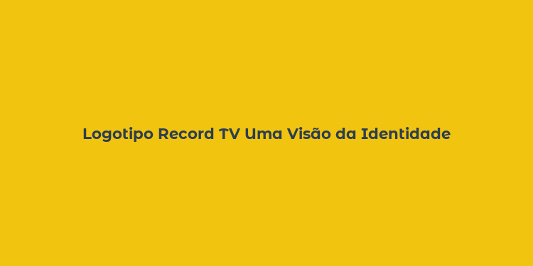 Logotipo Record TV Uma Visão da Identidade