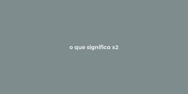 o que significa x2