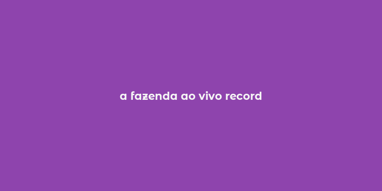 a fazenda ao vivo record