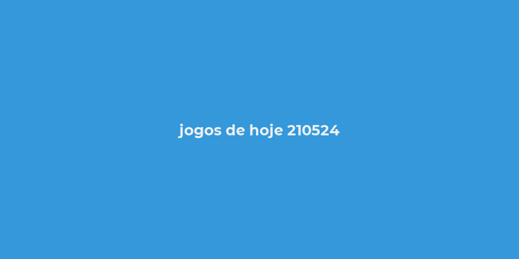 jogos de hoje 210524