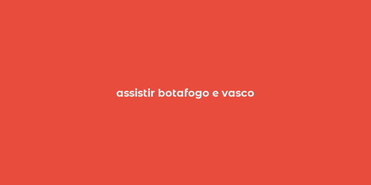 assistir botafogo e vasco