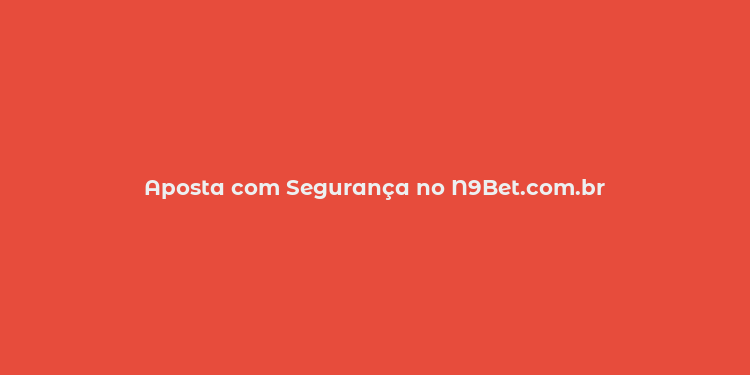 Aposta com Segurança no N9Bet.com.br