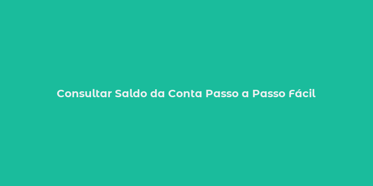 Consultar Saldo da Conta Passo a Passo Fácil