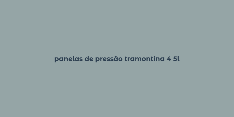 panelas de pressão tramontina 4 5l