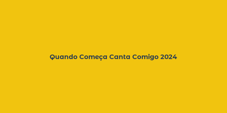 Quando Começa Canta Comigo 2024