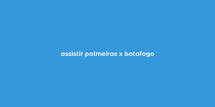 assistir palmeiras x botafogo