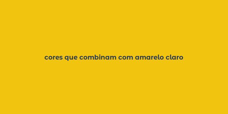 cores que combinam com amarelo claro