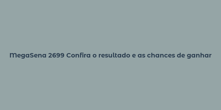 MegaSena 2699 Confira o resultado e as chances de ganhar