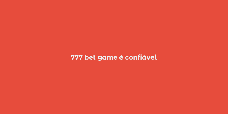 777 bet game é confiável