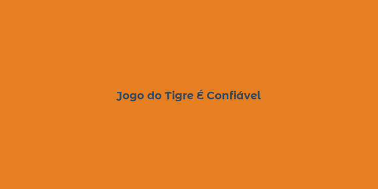 Jogo do Tigre É Confiável