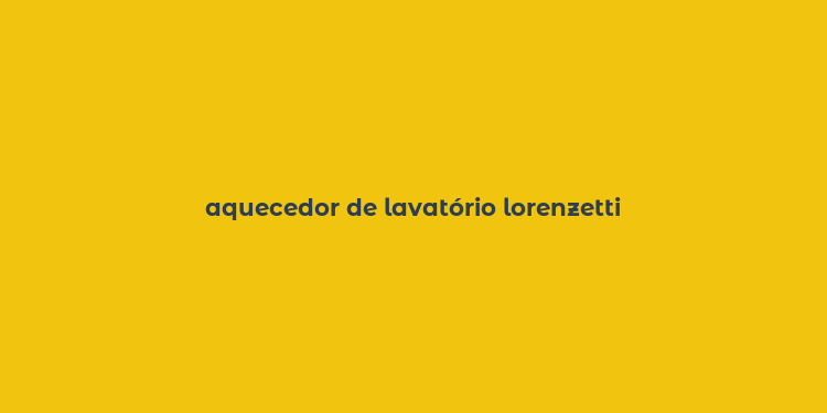 aquecedor de lavatório lorenzetti