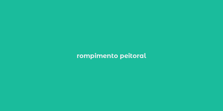 rompimento peitoral