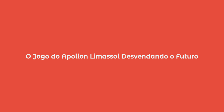 O Jogo do Apollon Limassol Desvendando o Futuro