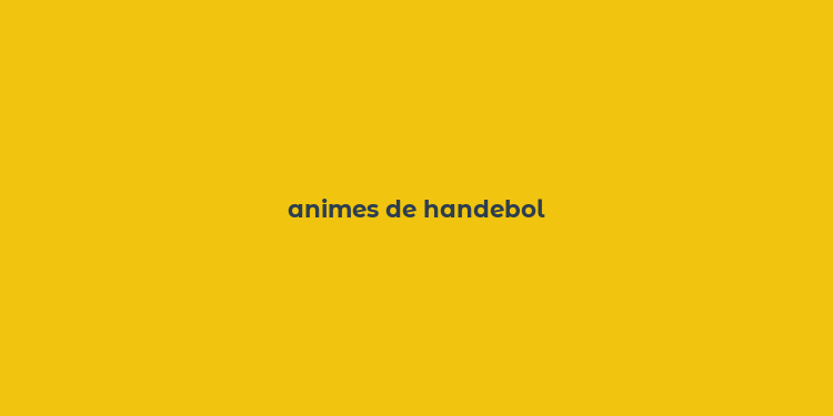 animes de handebol