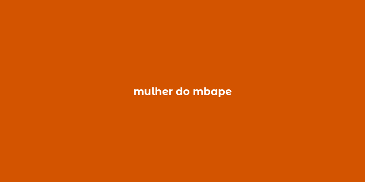 mulher do mbape