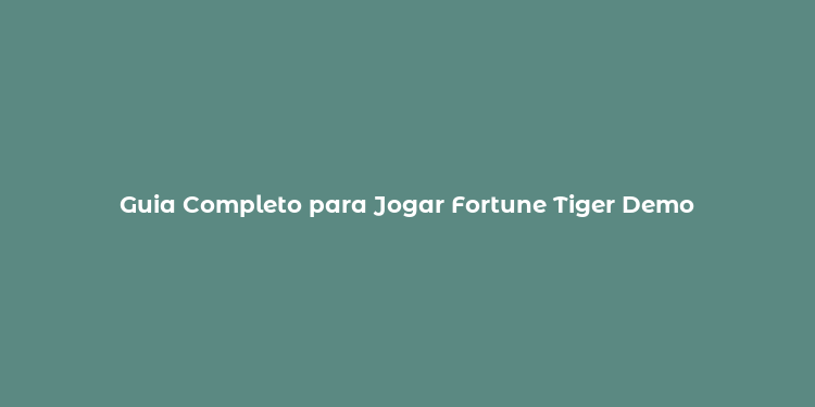 Guia Completo para Jogar Fortune Tiger Demo