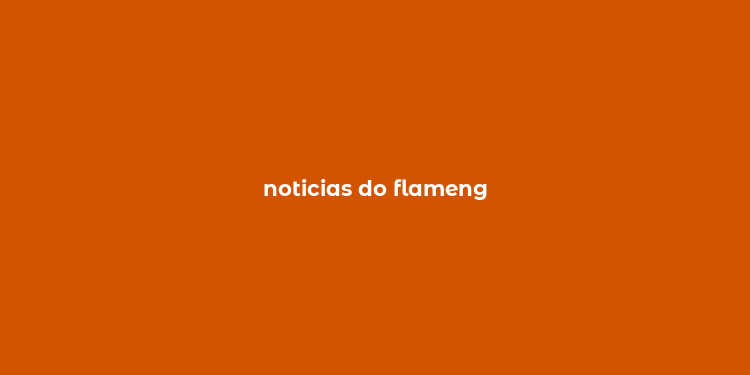 noticias do flameng